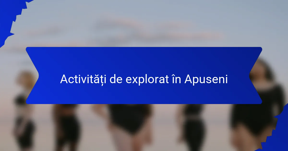 Activități de explorat în Apuseni