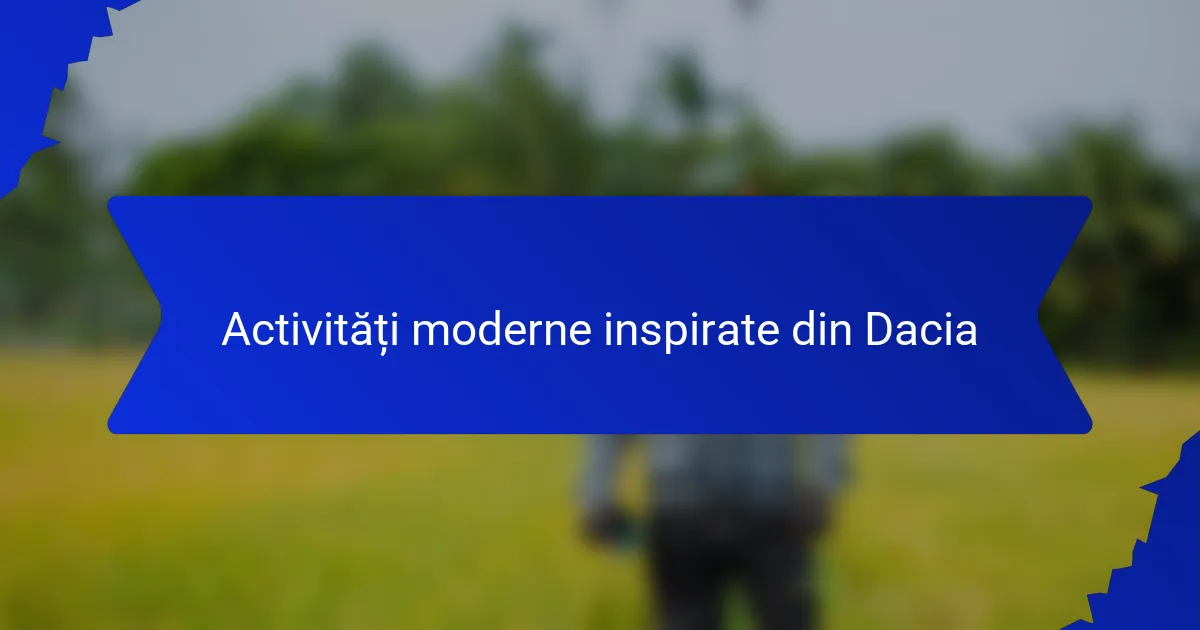 Activități moderne inspirate din Dacia