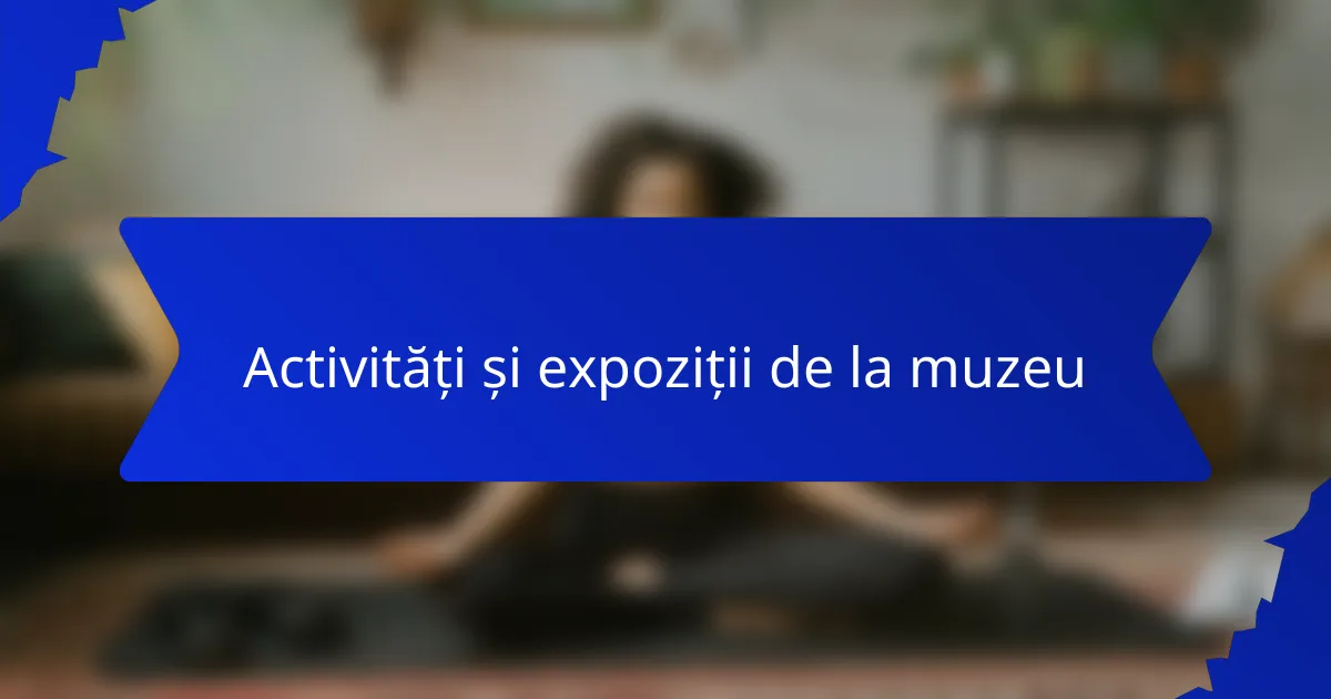 Activități și expoziții de la muzeu