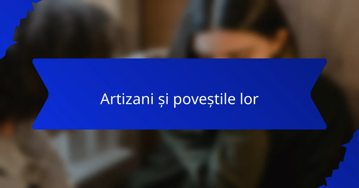 Artizani și poveștile lor