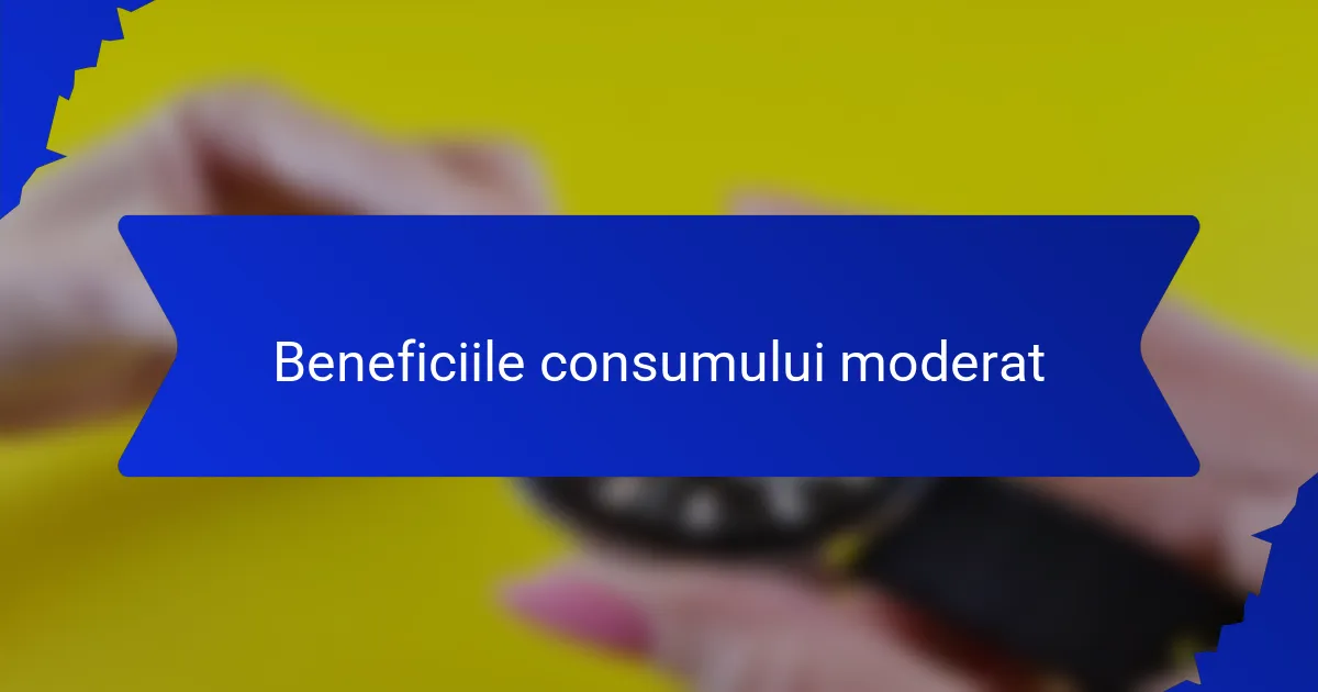 Beneficiile consumului moderat