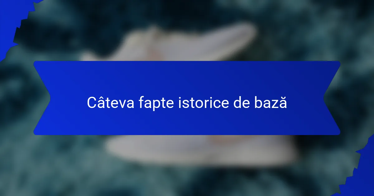 Câteva fapte istorice de bază