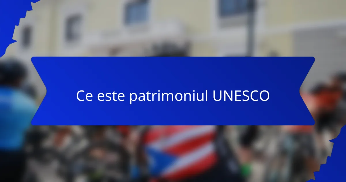 Ce este patrimoniul UNESCO