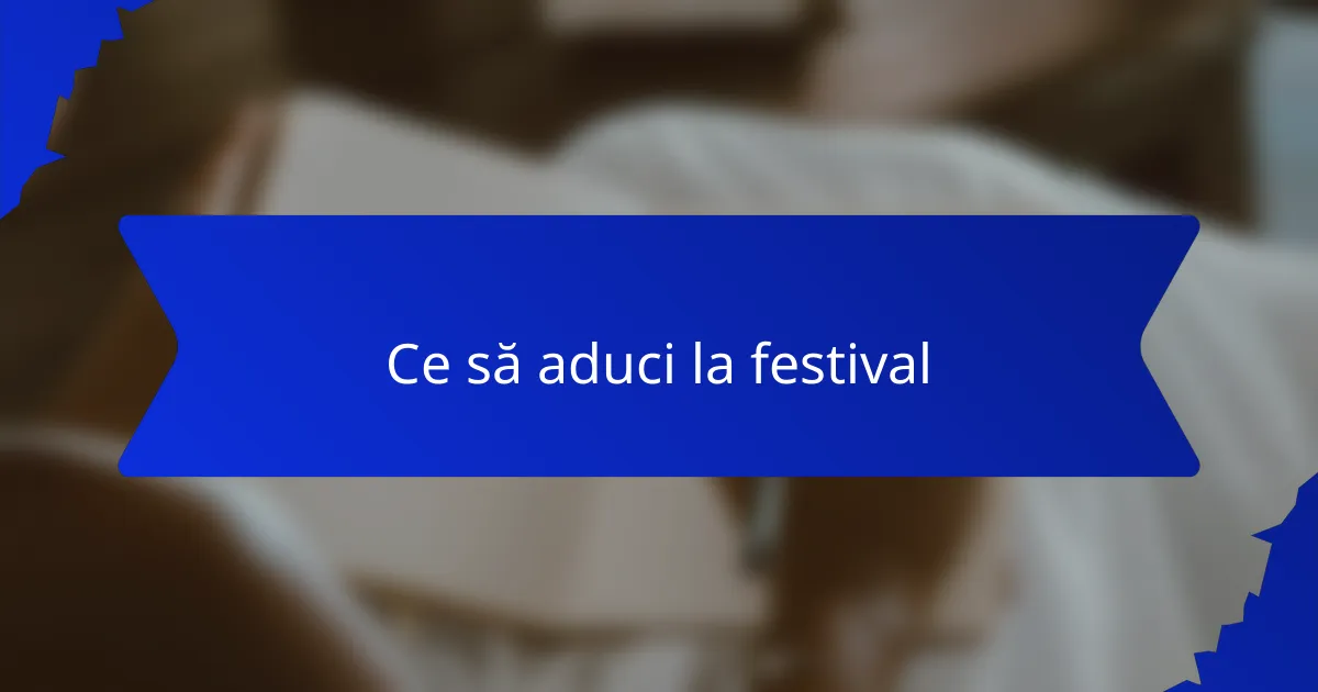 Ce să aduci la festival
