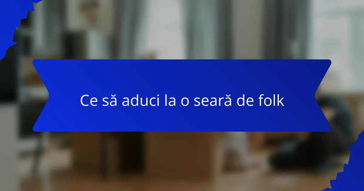 Ce să aduci la o seară de folk