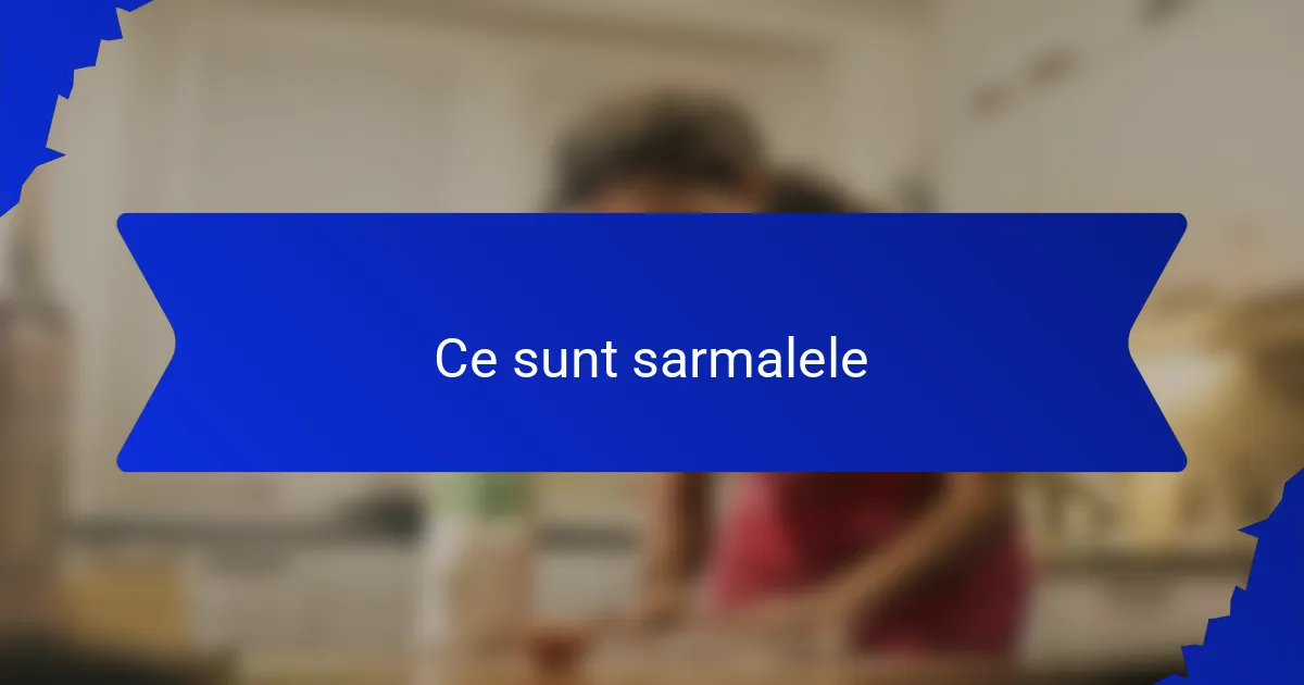 Ce sunt sarmalele