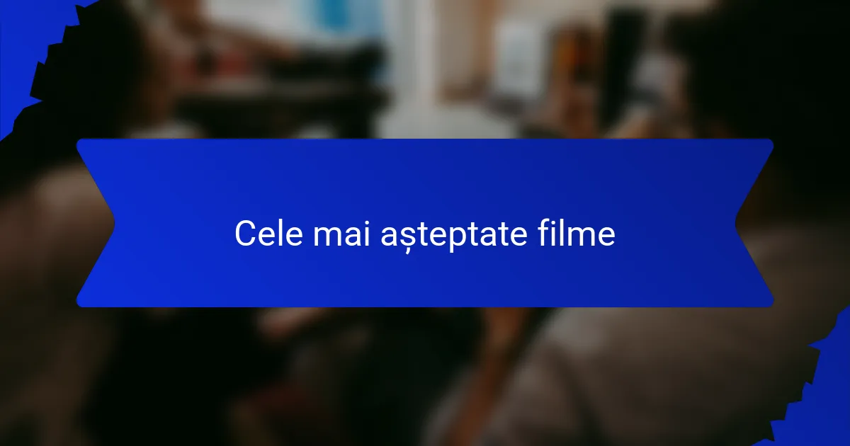Cele mai așteptate filme