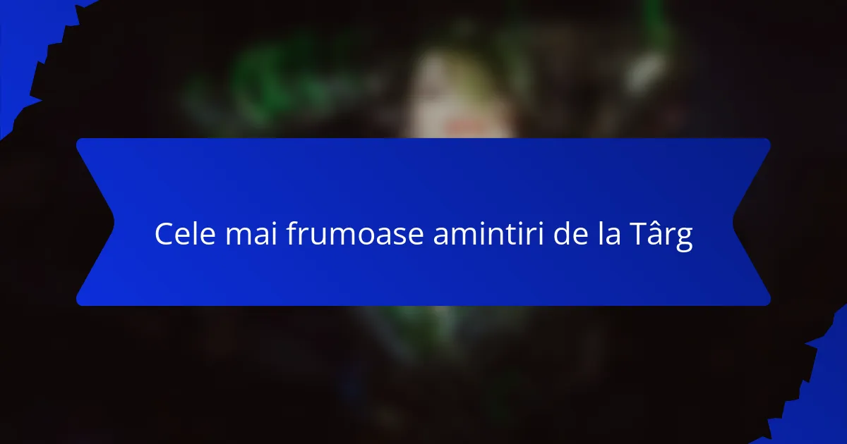 Cele mai frumoase amintiri de la Târg