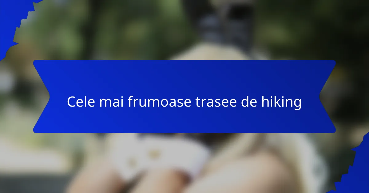Cele mai frumoase trasee de hiking