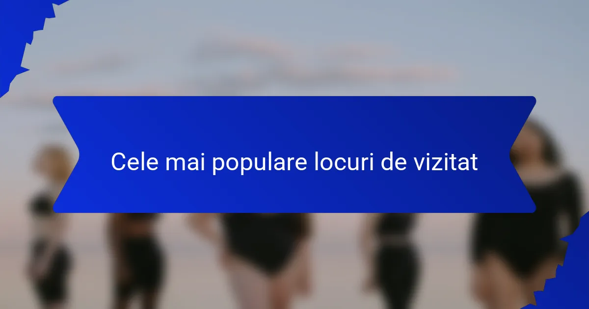 Cele mai populare locuri de vizitat
