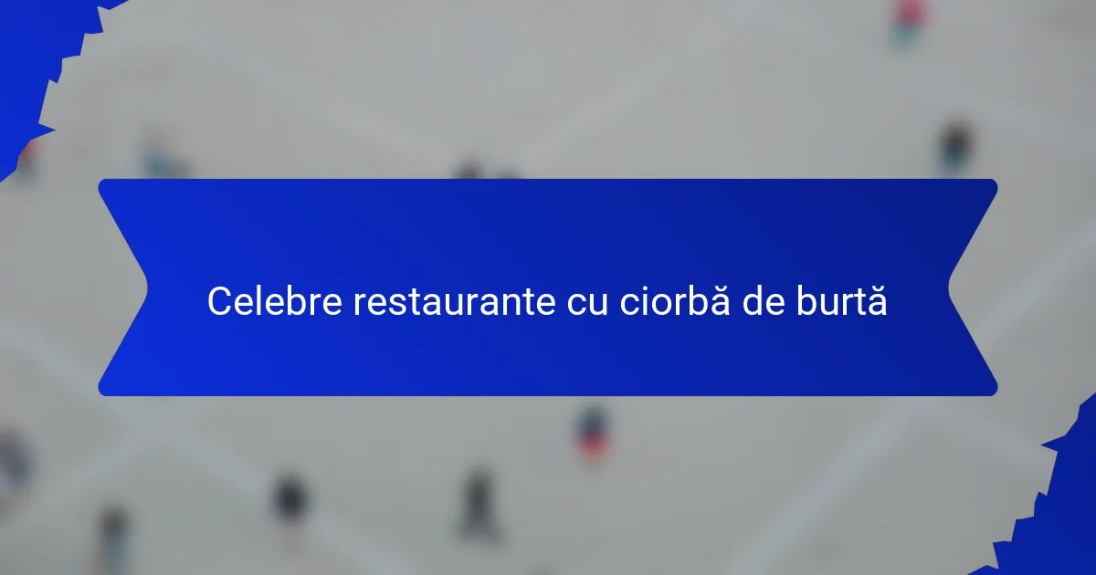 Celebre restaurante cu ciorbă de burtă