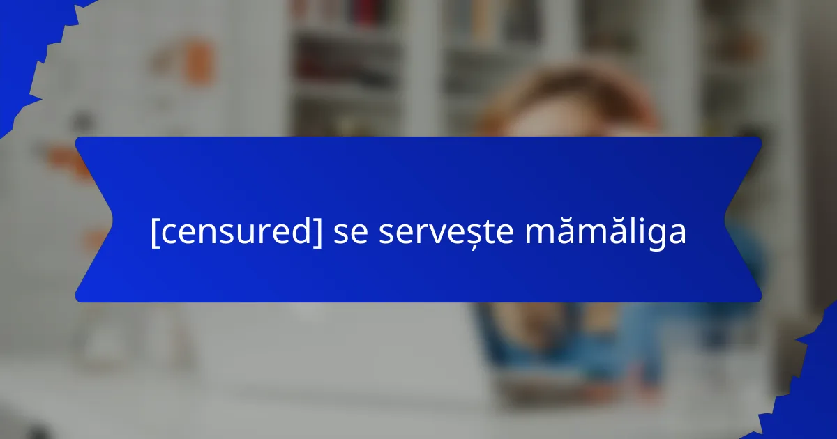 [censured] se servește mămăliga