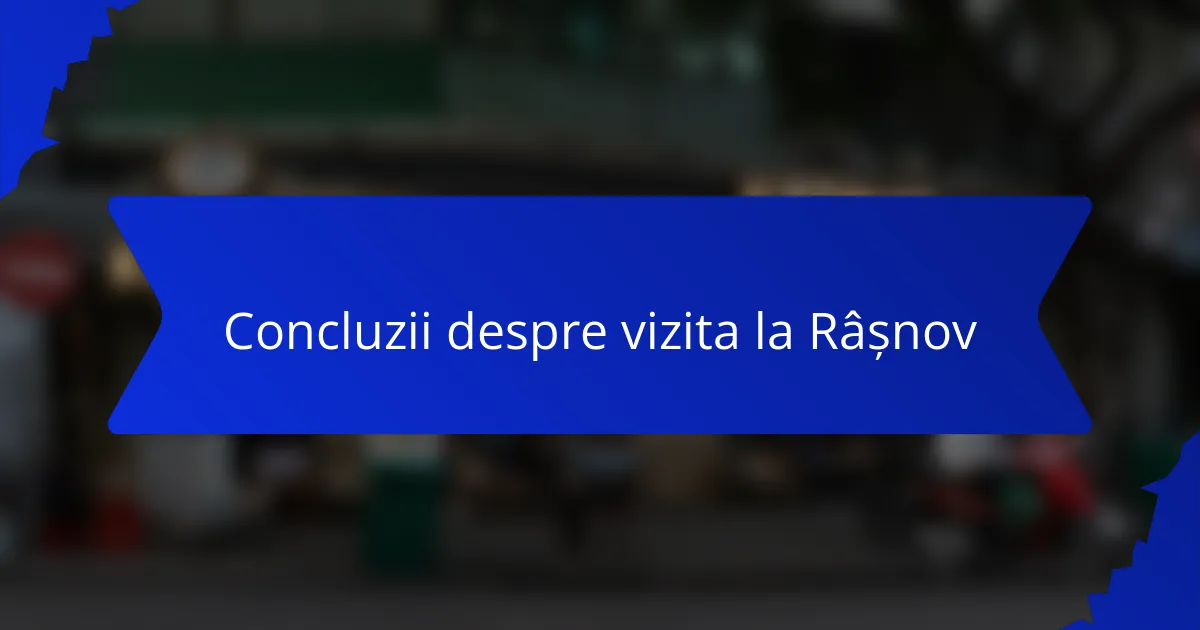 Concluzii despre vizita la Râșnov