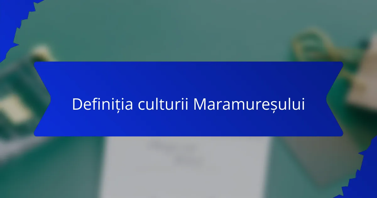 Definiția culturii Maramureșului