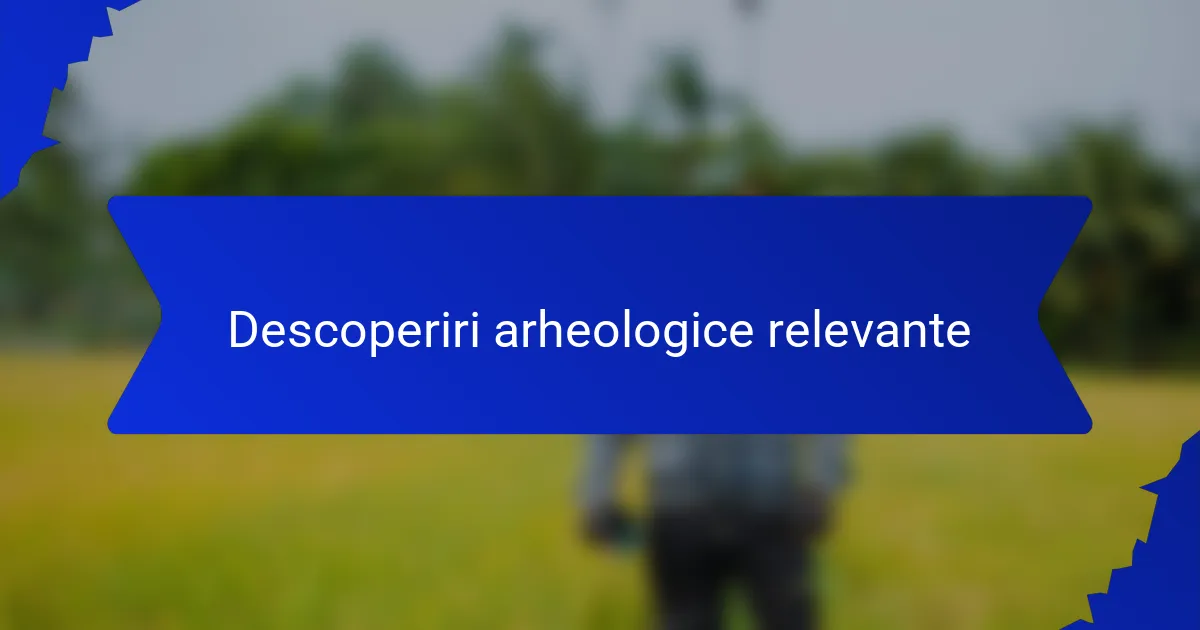 Descoperiri arheologice relevante