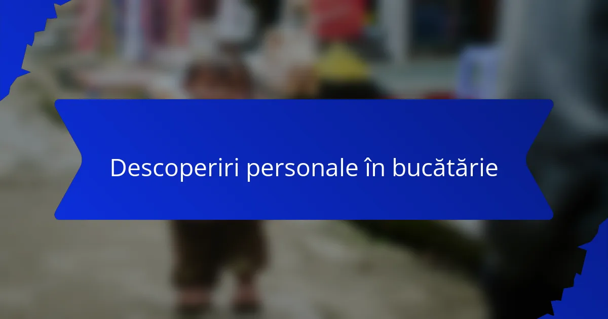Descoperiri personale în bucătărie