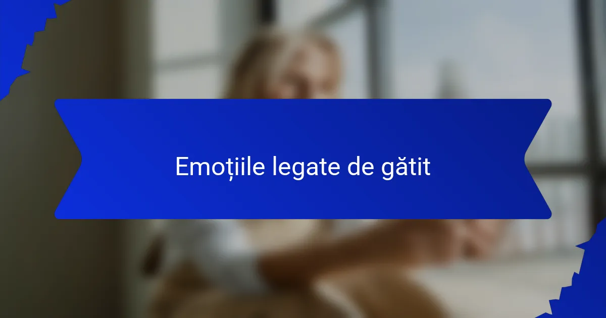 Emoțiile legate de gătit