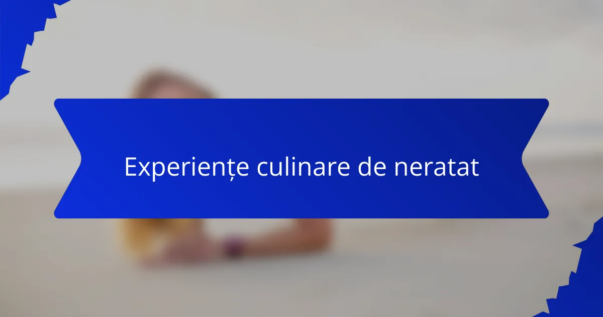 Experiențe culinare de neratat