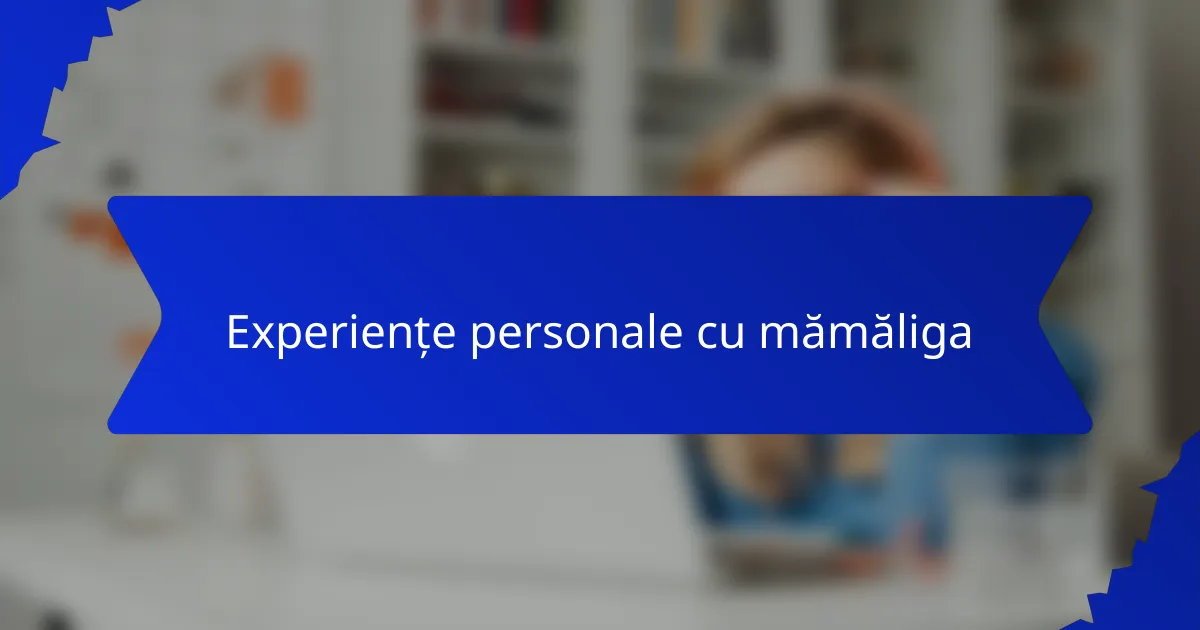 Experiențe personale cu mămăliga