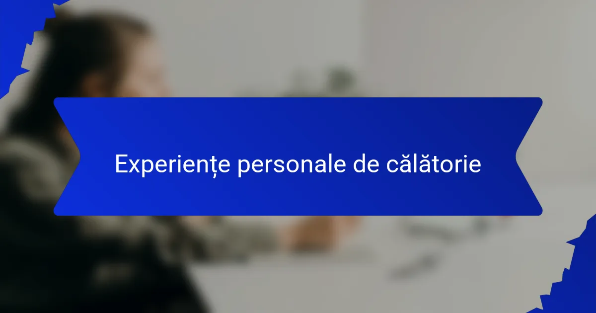 Experiențe personale de călătorie