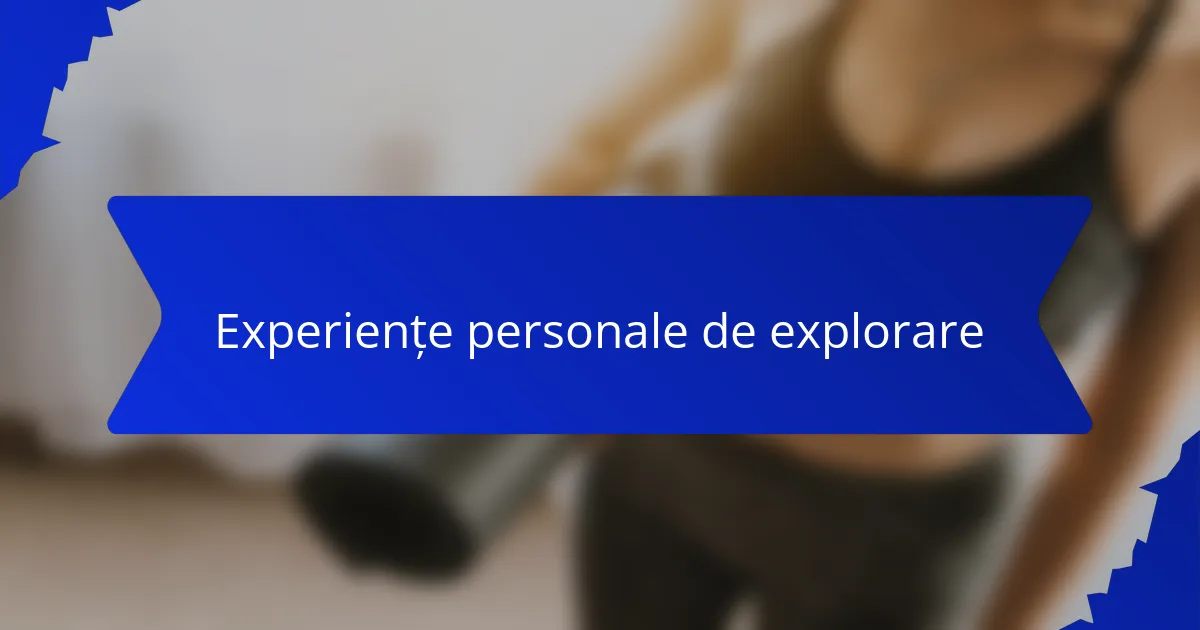 Experiențe personale de explorare