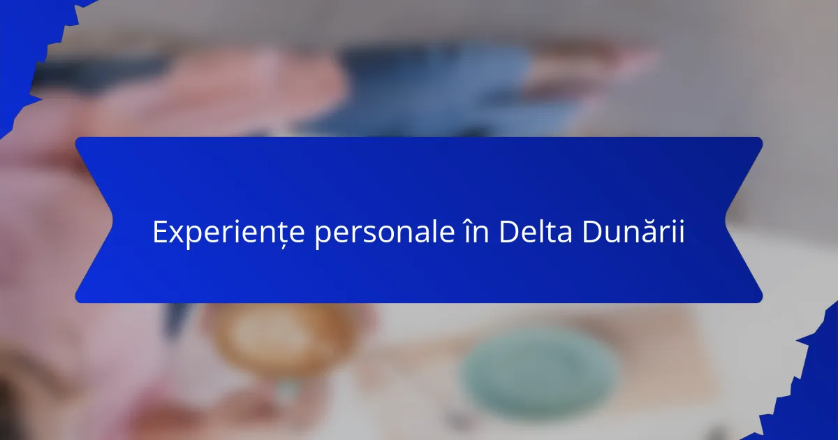 Experiențe personale în Delta Dunării