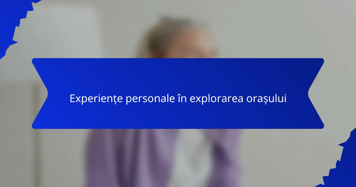 Experiențe personale în explorarea orașului