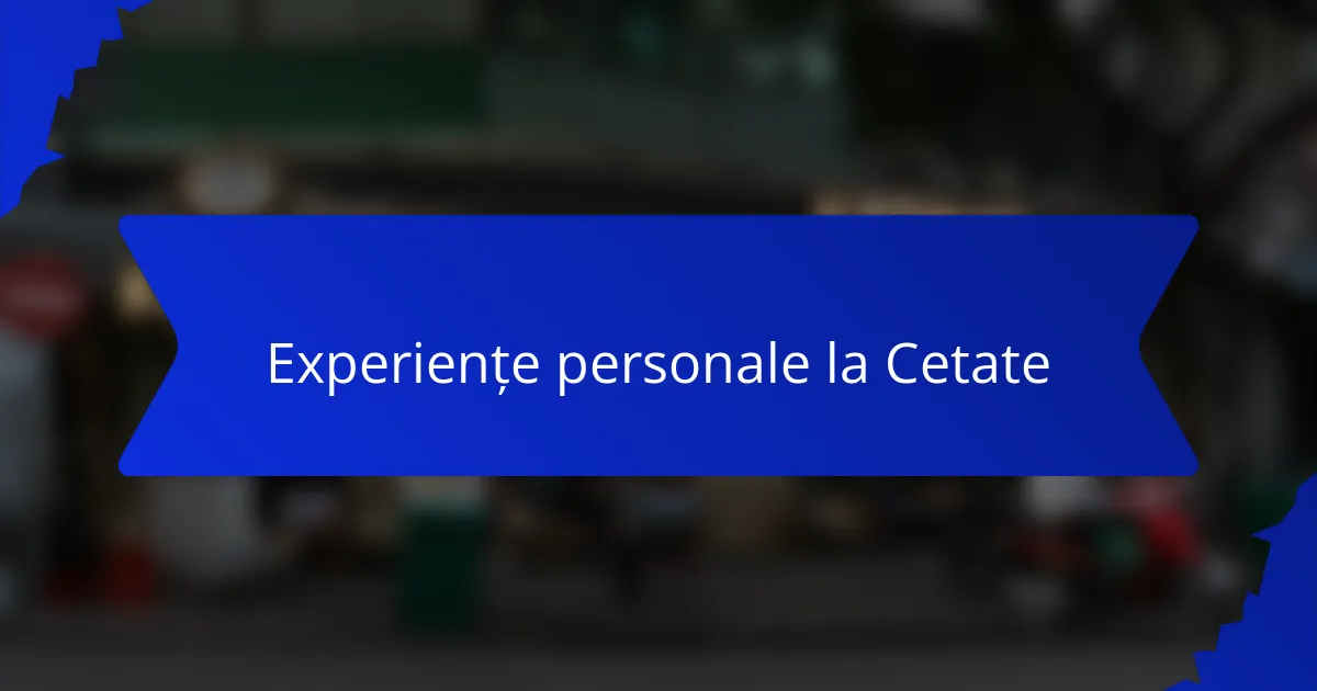 Experiențe personale la Cetate