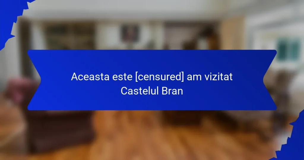 Aceasta este [censured] am vizitat Castelul Bran