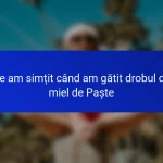 Ce am simțit când am gătit drobul de miel de Paște