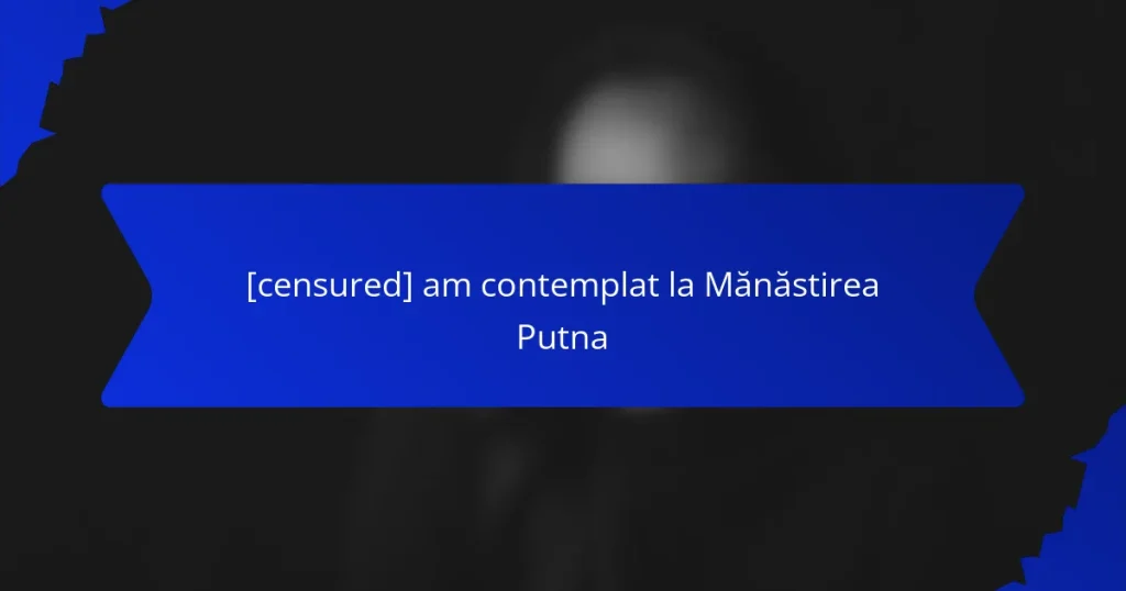 [censured] am contemplat la Mănăstirea Putna