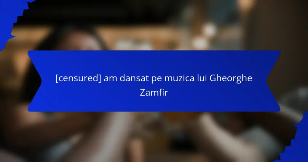 [censured] am dansat pe muzica lui Gheorghe Zamfir