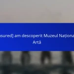 [censured] am descoperit Muzeul Național de Artă