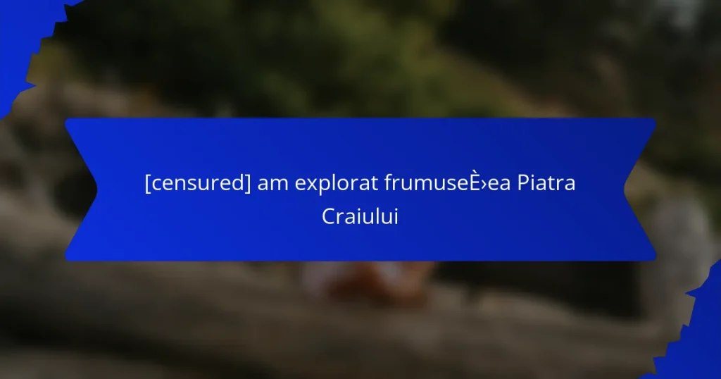 [censured] am explorat frumusețea Piatra Craiului