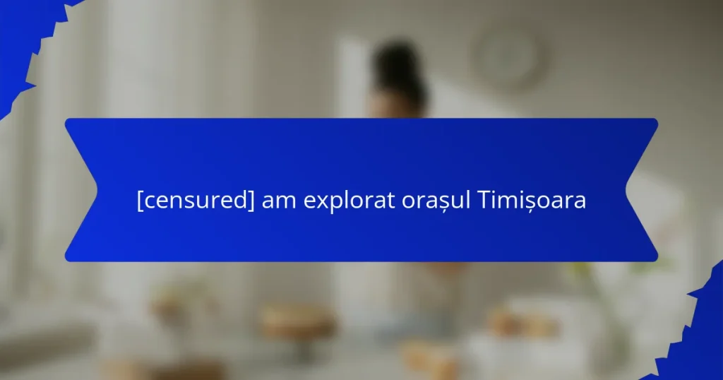 [censured] am explorat orașul Timișoara