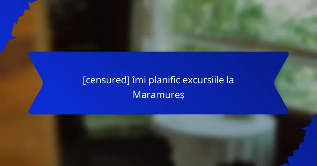 [censured] îmi planific excursiile la Maramureș