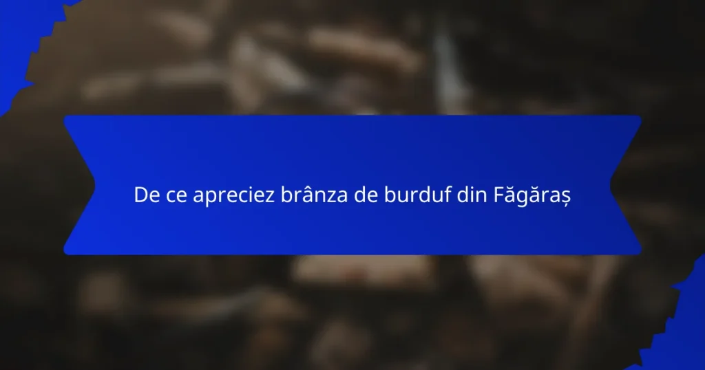 De ce apreciez brânza de burduf din Făgăraș