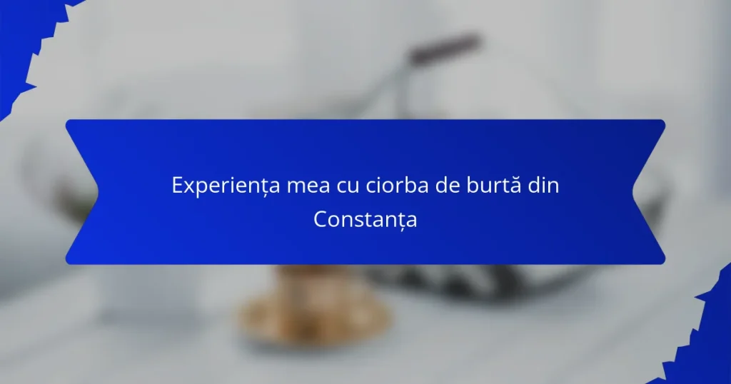 Experiența mea cu ciorba de burtă din Constanța