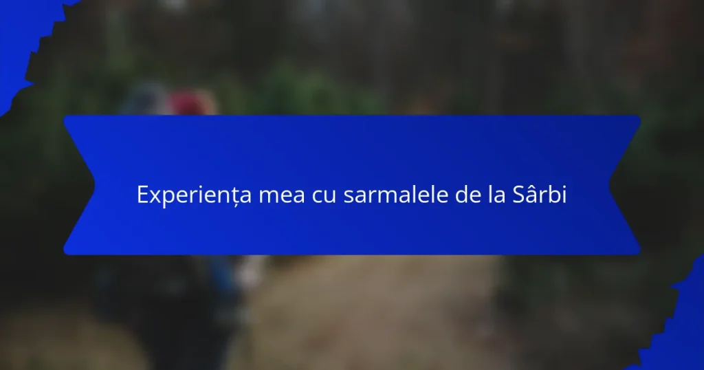 Experiența mea cu sarmalele de la Sârbi