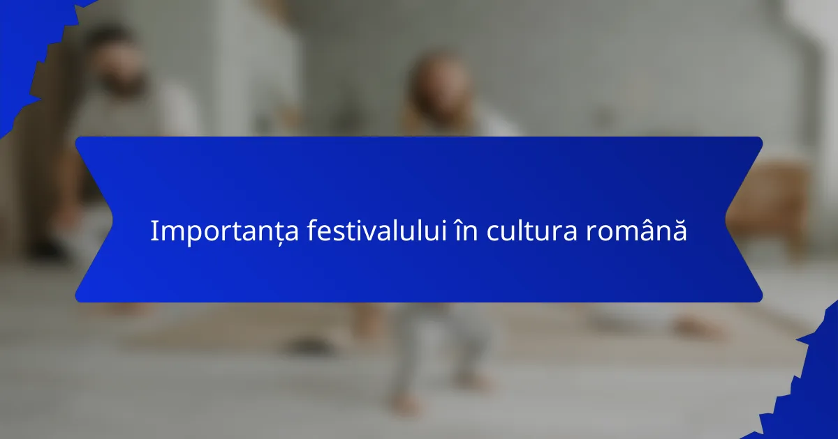 Importanța festivalului în cultura română
