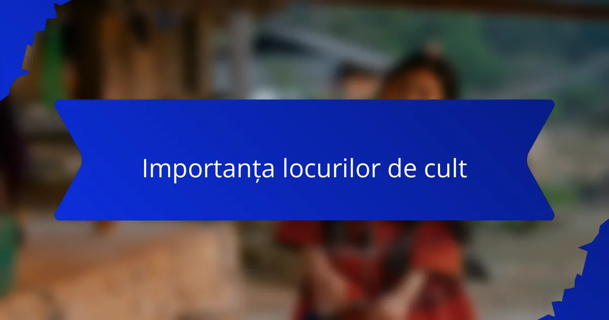 Importanța locurilor de cult