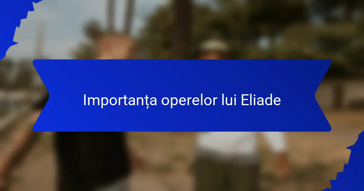 Importanța operelor lui Eliade