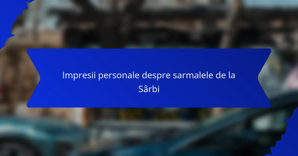 Impresii personale despre sarmalele de la Sârbi