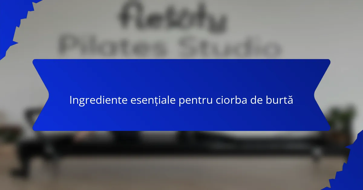 Ingrediente esențiale pentru ciorba de burtă