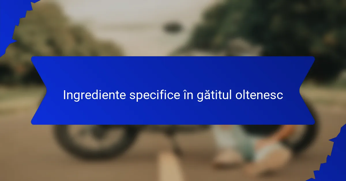 Ingrediente specifice în gătitul oltenesc