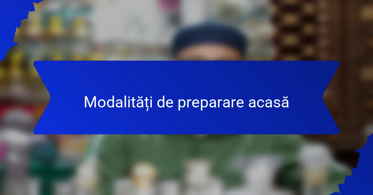 Modalități de preparare acasă