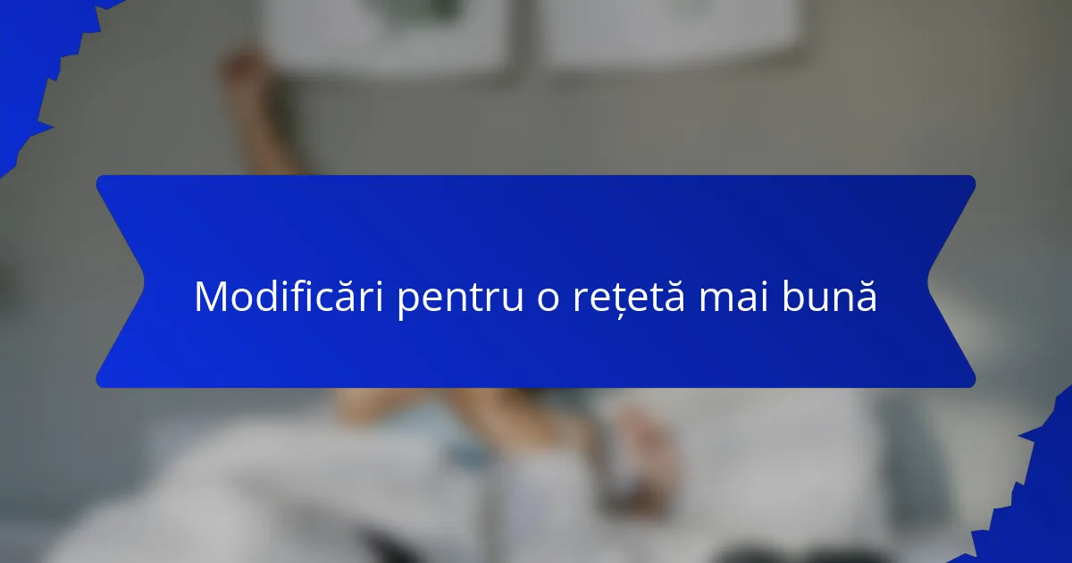 Modificări pentru o rețetă mai bună