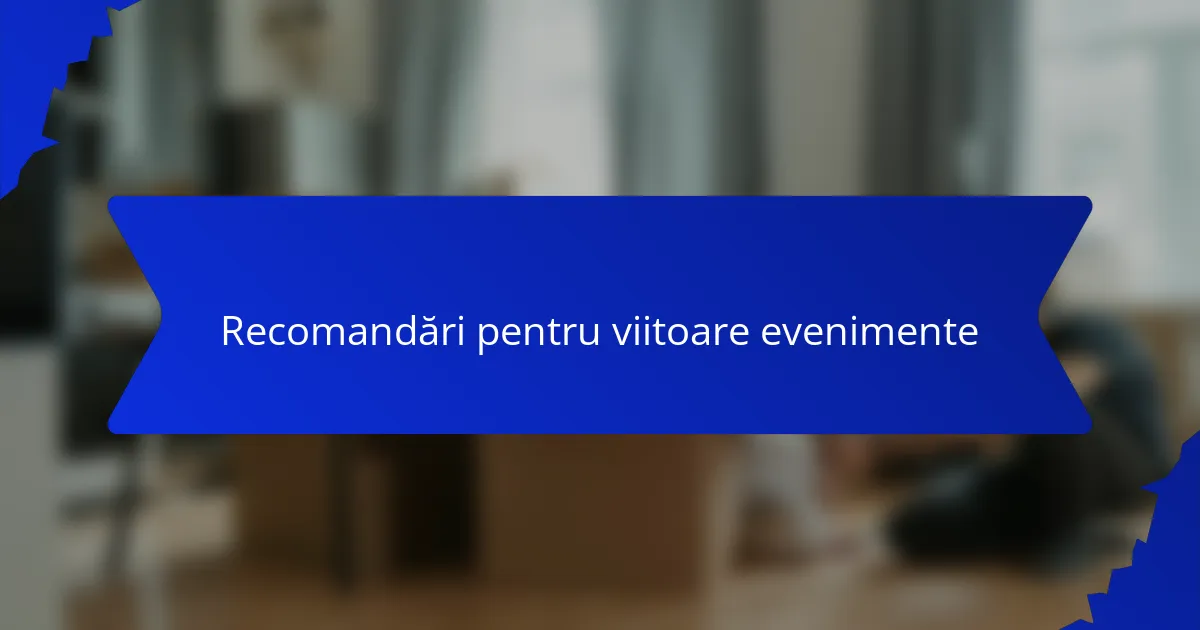 Recomandări pentru viitoare evenimente