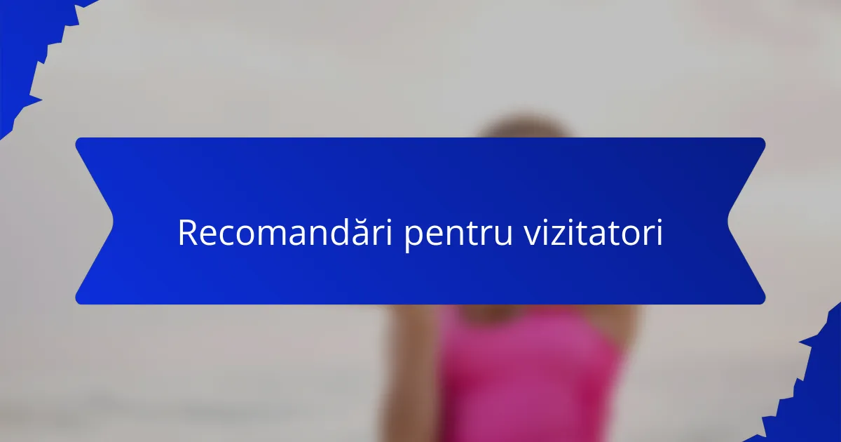 Recomandări pentru vizitatori