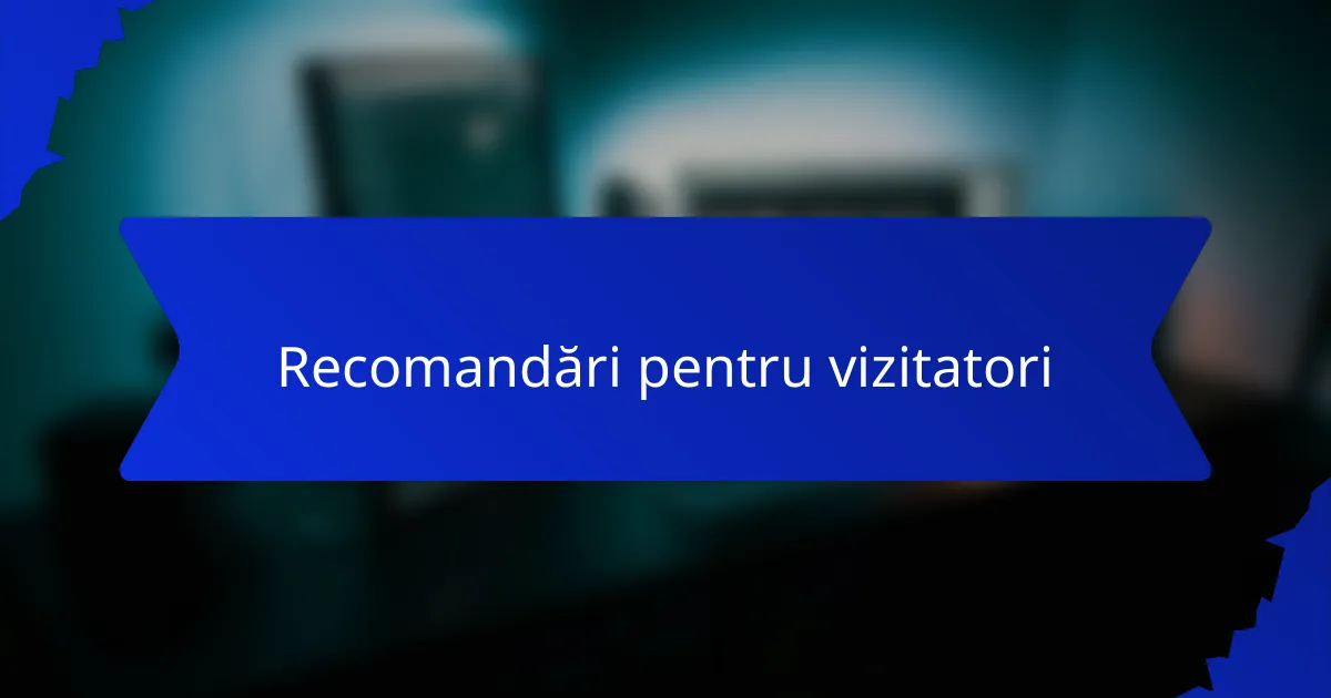 Recomandări pentru vizitatori